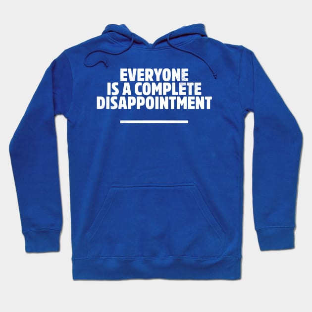 Everyone is a complete disappointment Hoodie by daparacami